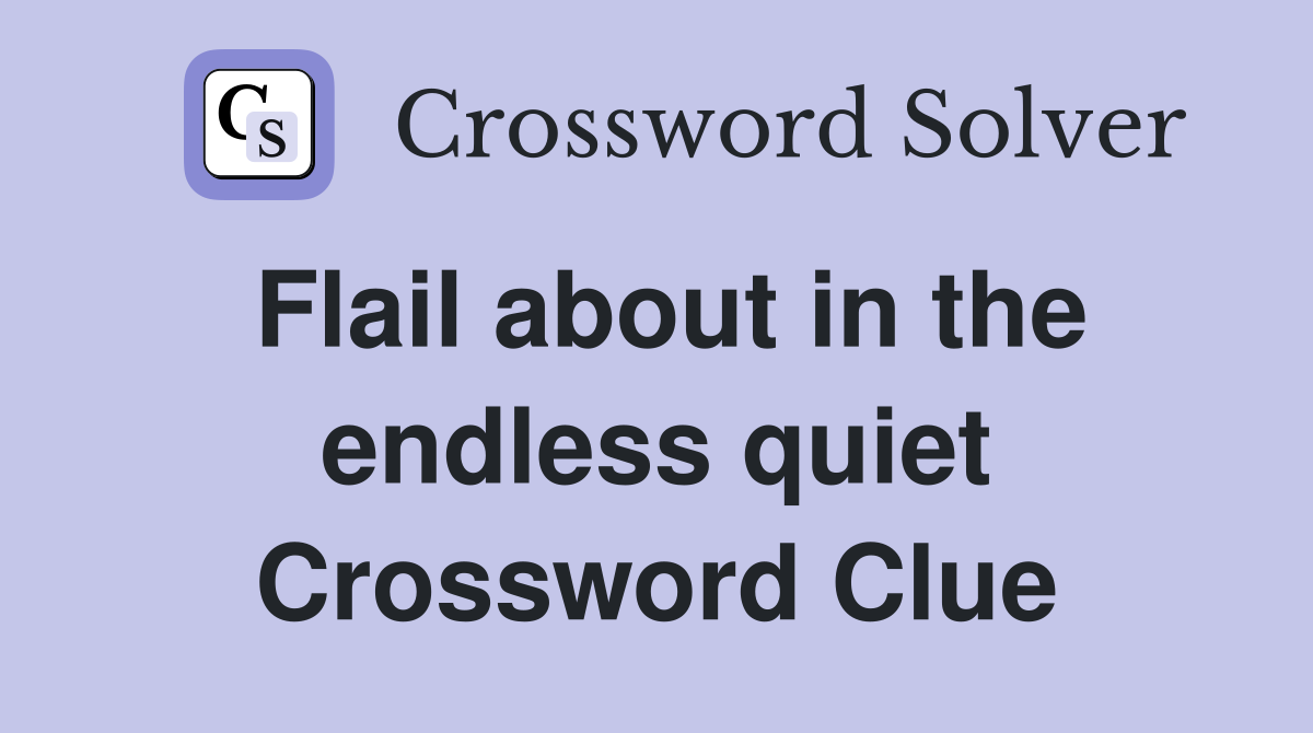 Flail about in the endless quiet Crossword Clue