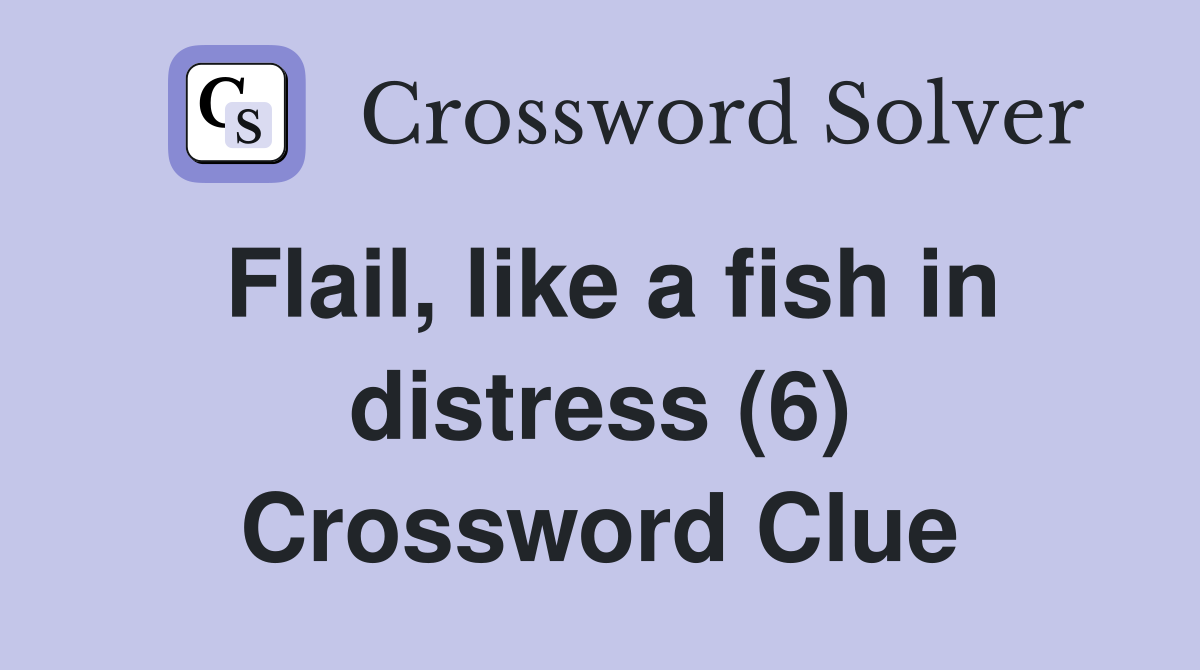 Flail, like a fish in distress (6) Crossword Clue