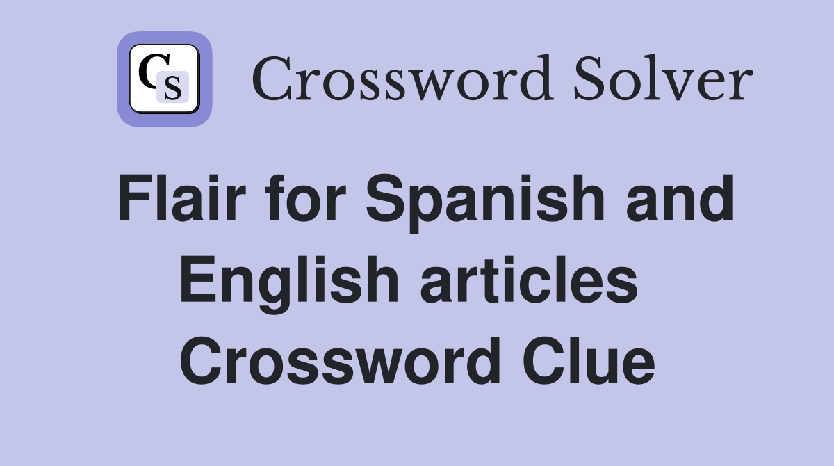 Flair for Spanish and English articles  Crossword Clue