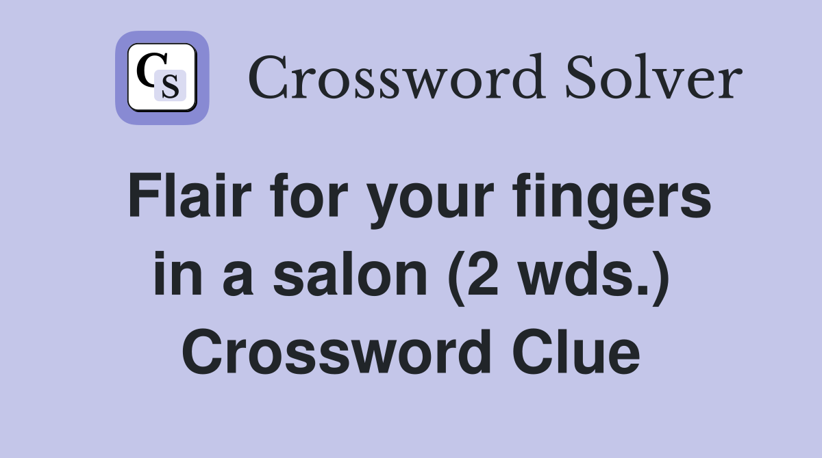 Flair for your fingers in a salon (2 wds.) Crossword Clue