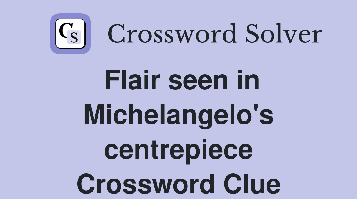 Flair seen in Michelangelo's centrepiece Crossword Clue