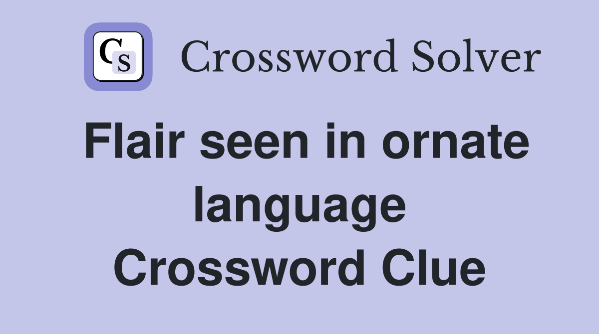 Flair seen in ornate language Crossword Clue