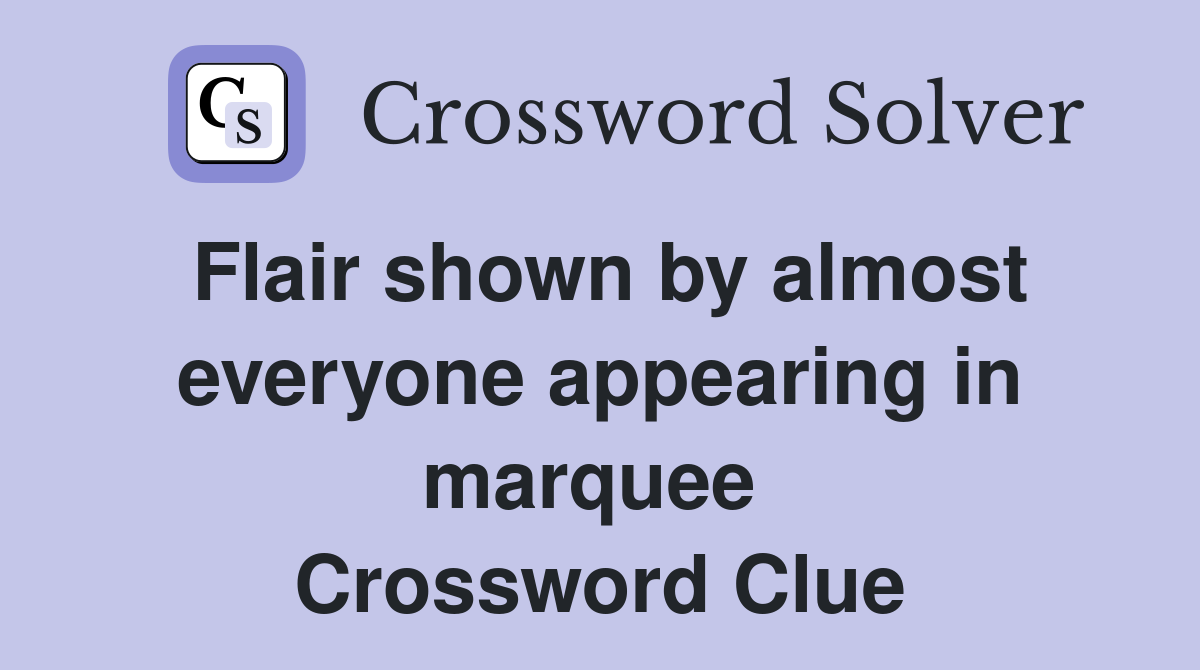 Flair shown by almost everyone appearing in marquee  Crossword Clue