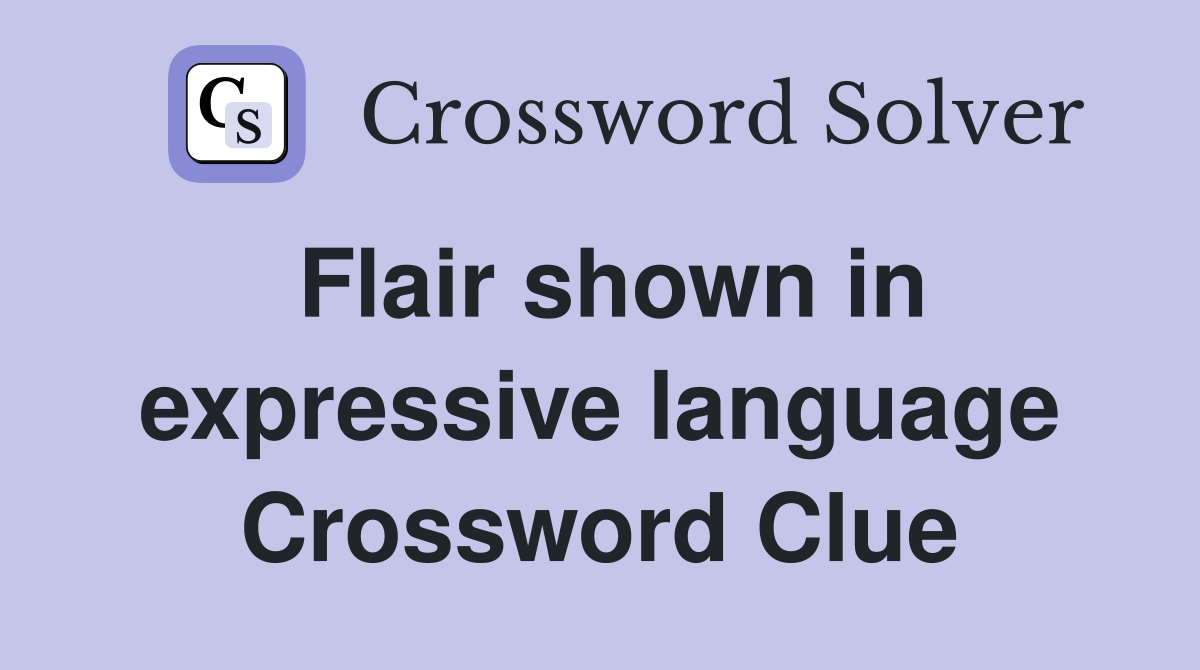 Flair shown in expressive language Crossword Clue