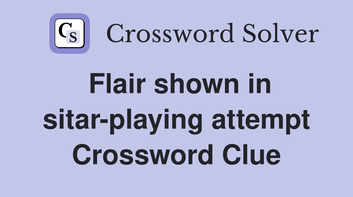 Flair shown in sitar-playing attempt Crossword Clue