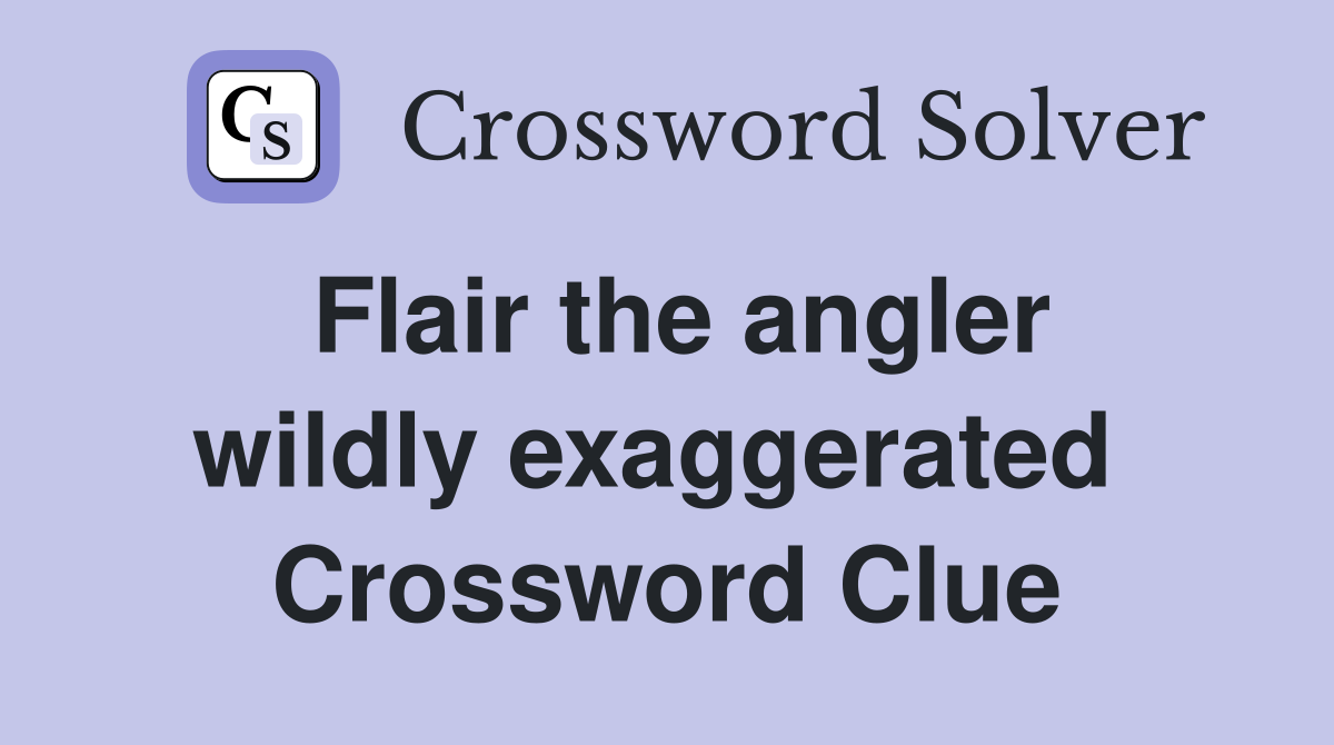 Flair the angler wildly exaggerated  Crossword Clue