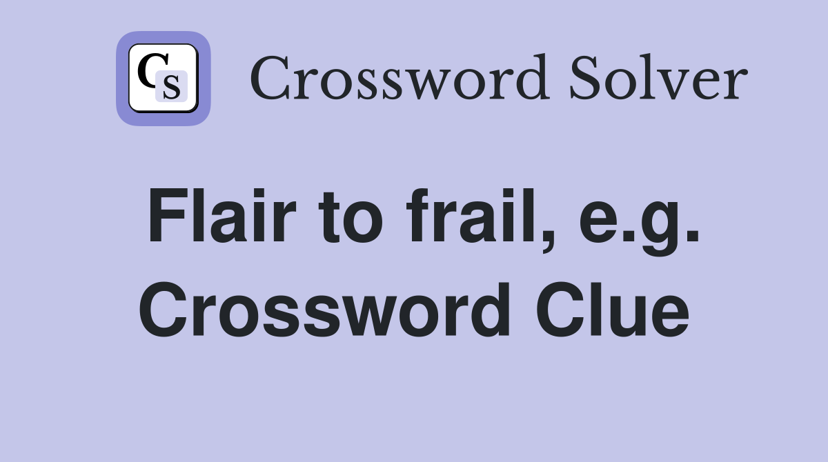 Flair to frail, e.g. Crossword Clue