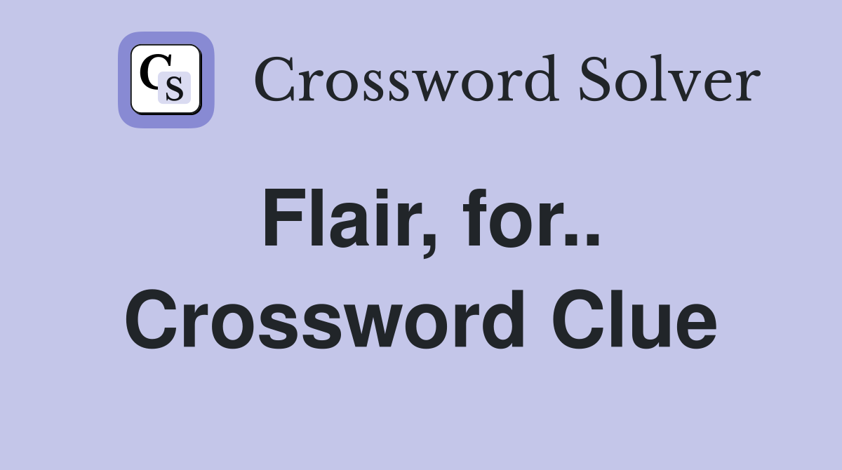 Flair, for.. Crossword Clue