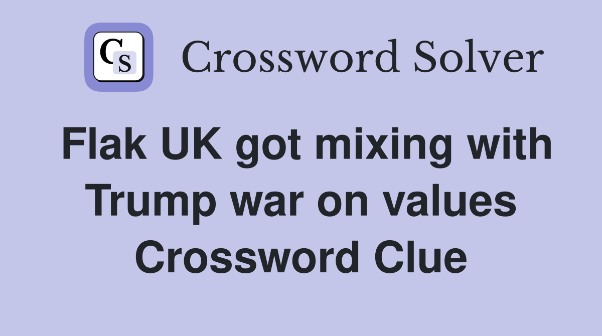 Flak UK got mixing with Trump war on values Crossword Clue