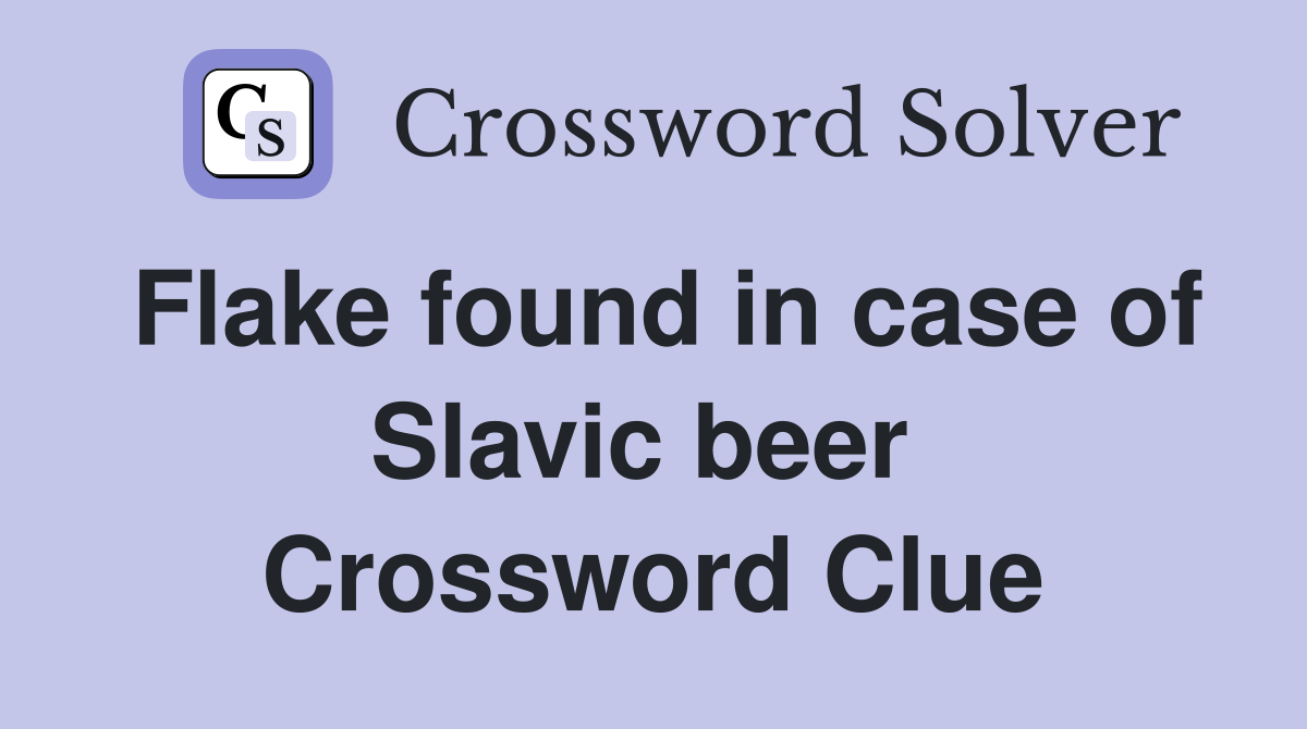 Flake found in case of Slavic beer  Crossword Clue