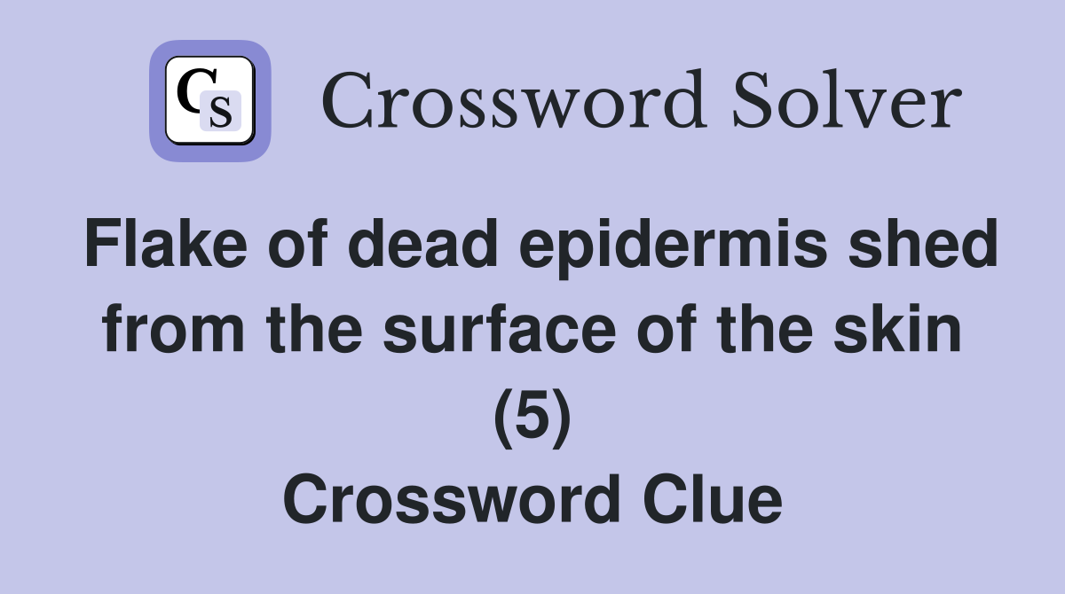 Flake of dead epidermis shed from the surface of the skin (5) Crossword Clue