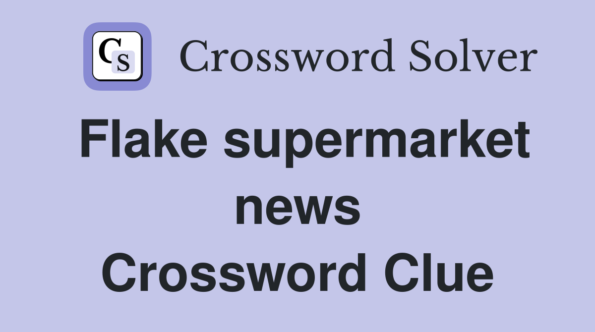 Flake supermarket news Crossword Clue