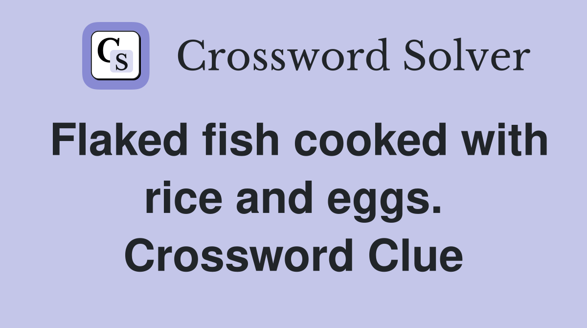 Flaked fish cooked with rice and eggs. Crossword Clue