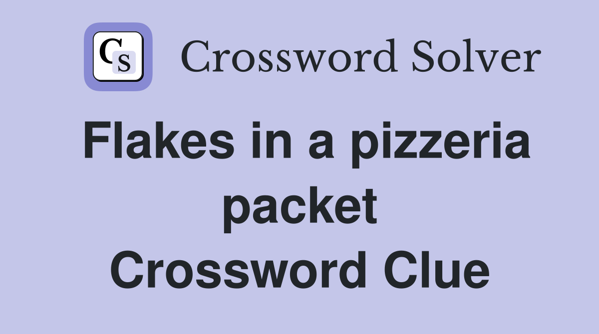 Flakes in a pizzeria packet Crossword Clue