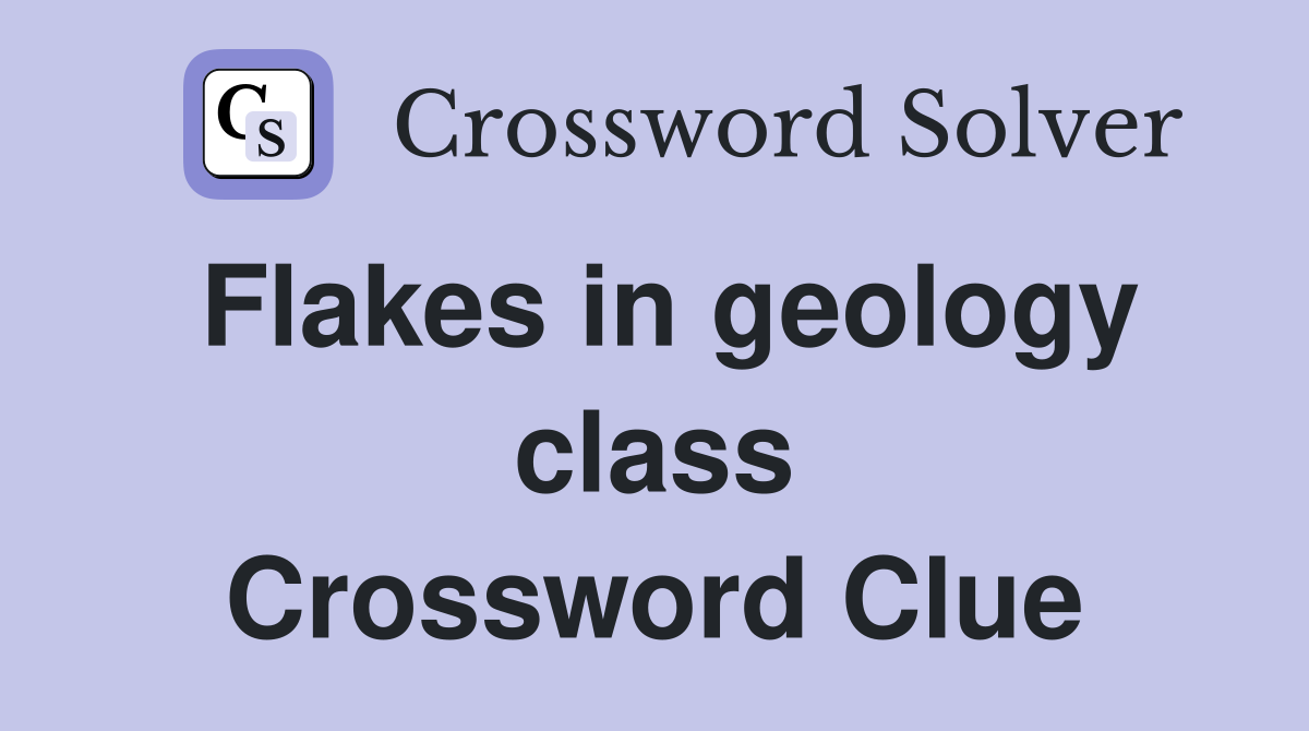 Flakes in geology class Crossword Clue