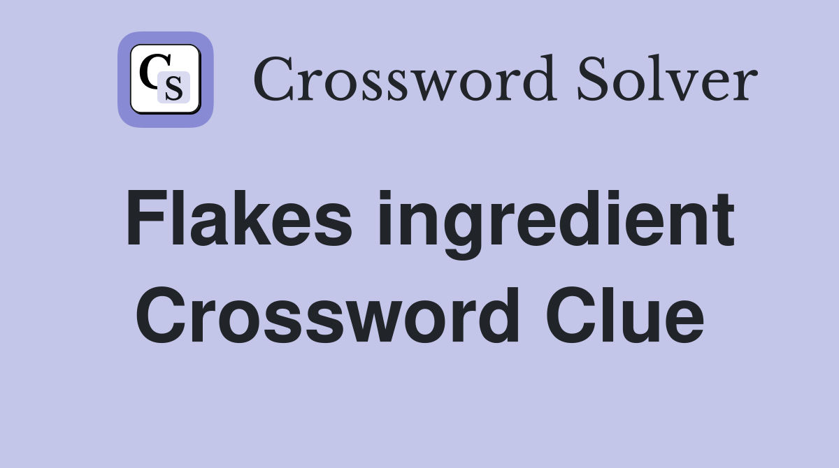 Flakes ingredient Crossword Clue