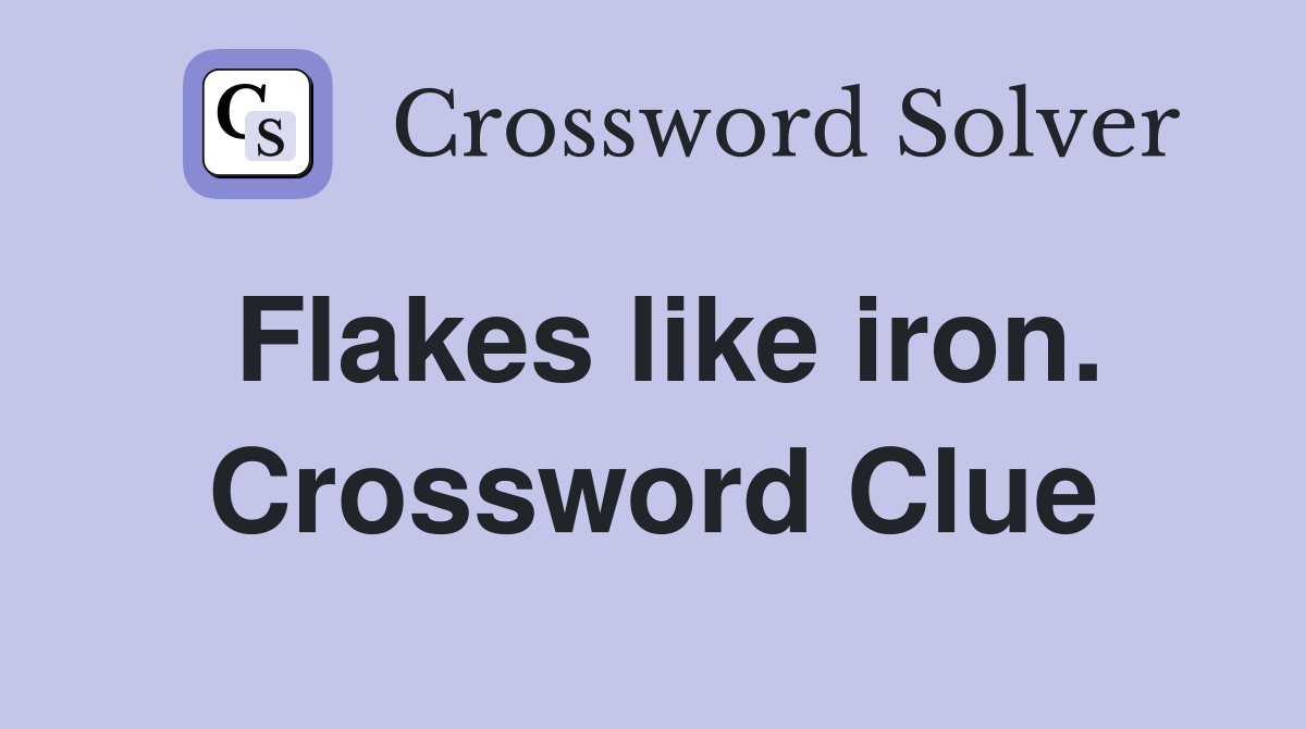 Flakes like iron. Crossword Clue
