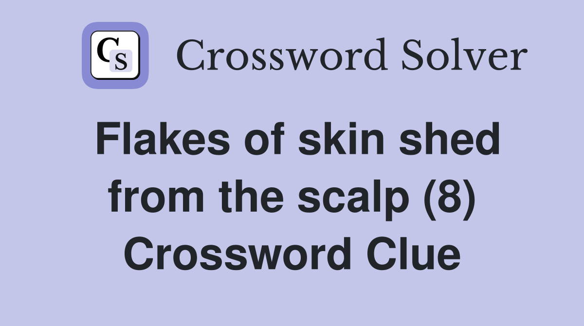 Flakes of skin shed from the scalp (8) Crossword Clue