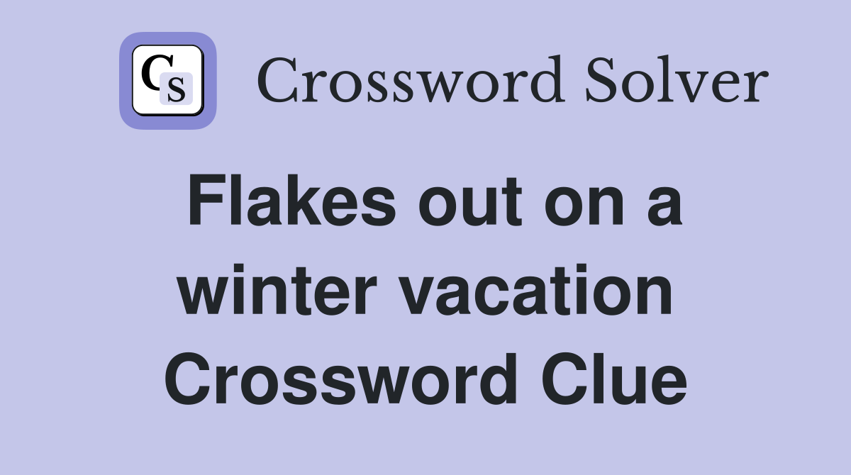 Flakes out on a winter vacation Crossword Clue