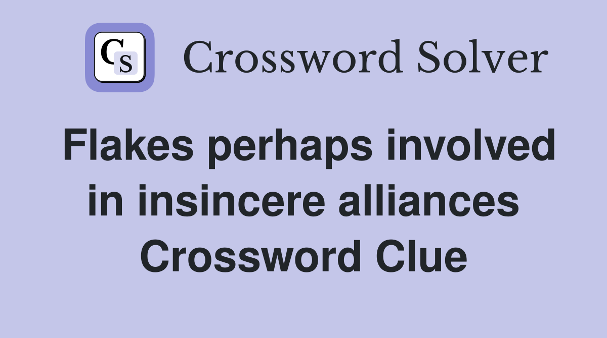 Flakes perhaps involved in insincere alliances Crossword Clue