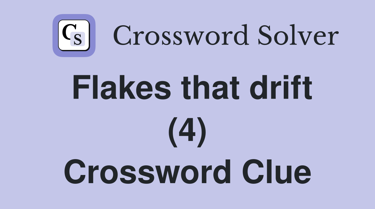 Flakes that drift (4) Crossword Clue