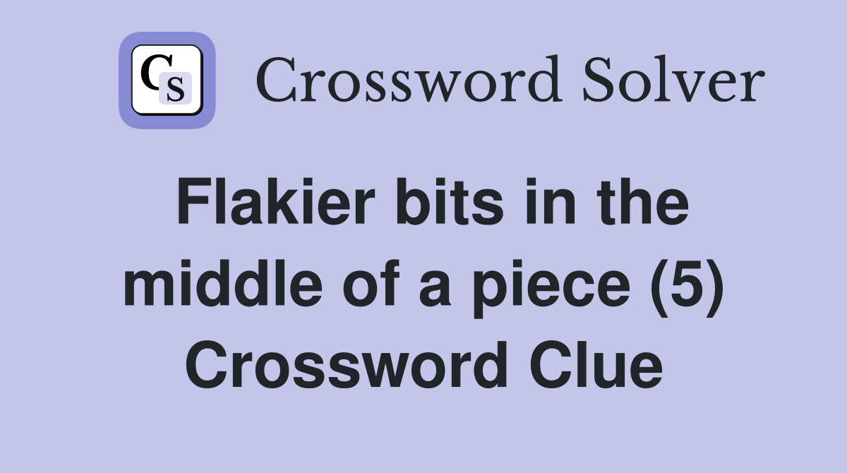 Flakier bits in the middle of a piece (5) Crossword Clue