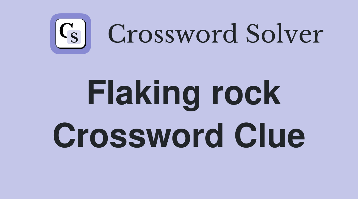 Flaking rock Crossword Clue