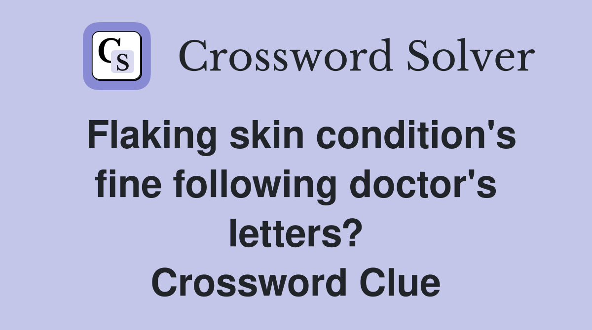 Flaking skin condition's fine following doctor's letters? Crossword Clue