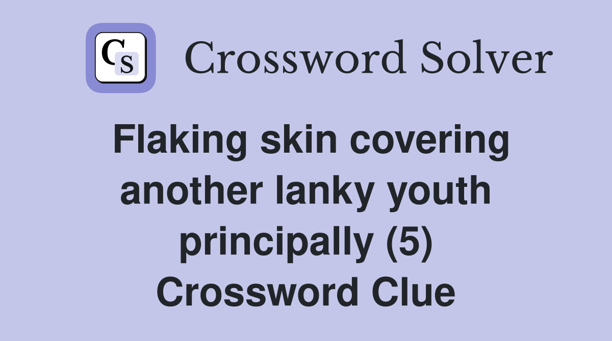 Flaking skin covering another lanky youth principally (5) Crossword Clue