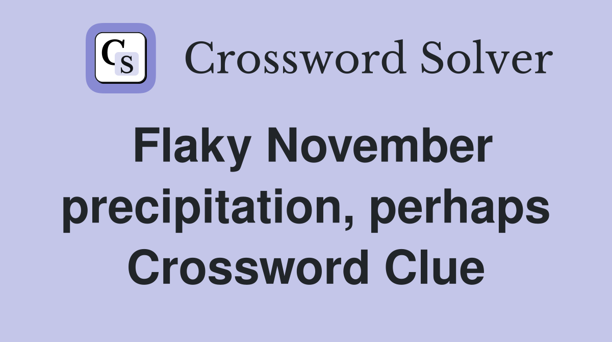 Flaky November precipitation, perhaps Crossword Clue