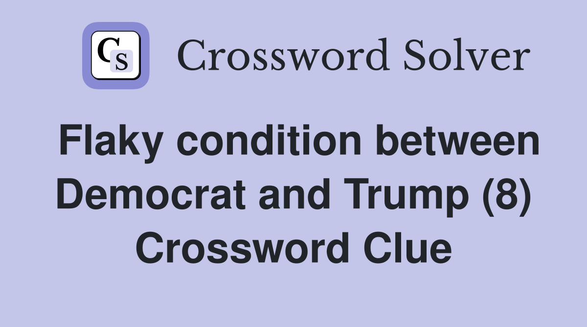 Flaky condition between Democrat and Trump (8) Crossword Clue
