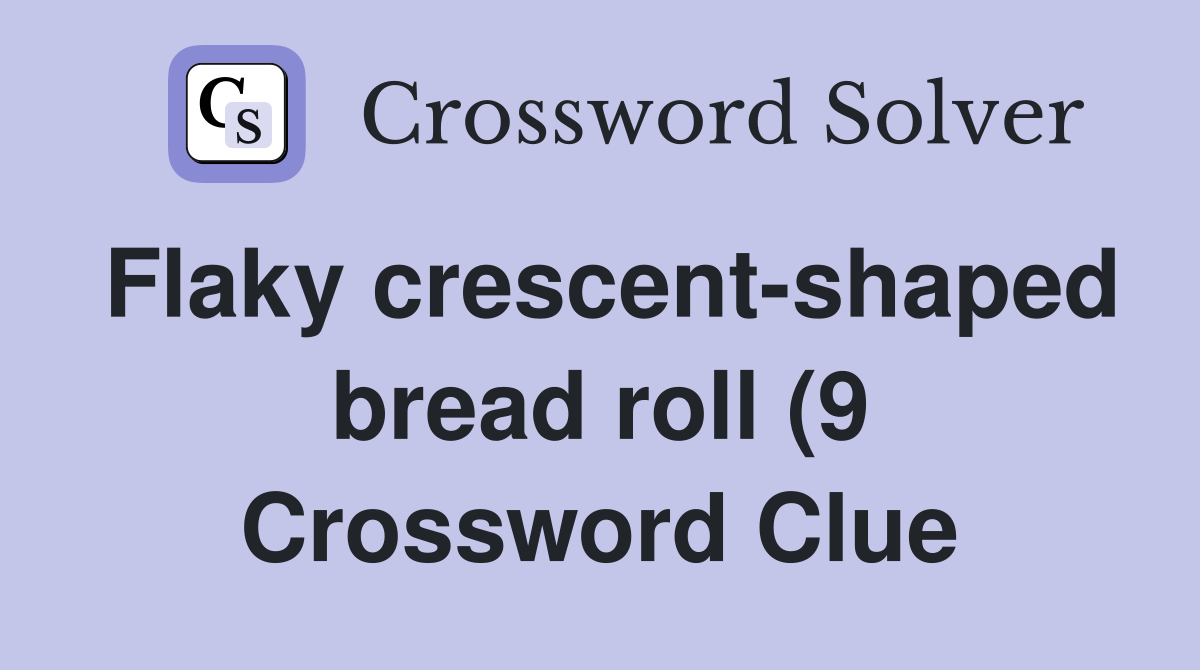 Flaky crescent shaped bread roll (9) Crossword Clue Answers Flaky crescent shaped bread roll (9) Crossword Clue Answers