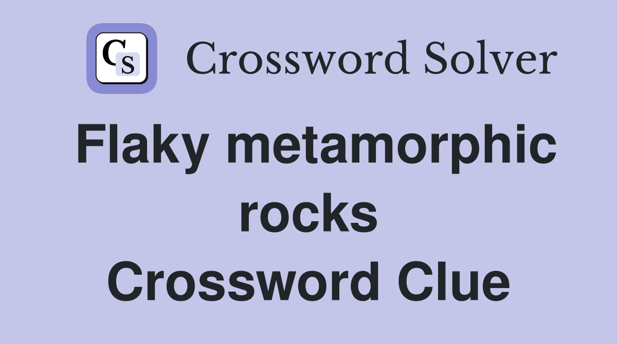 Flaky metamorphic rocks Crossword Clue
