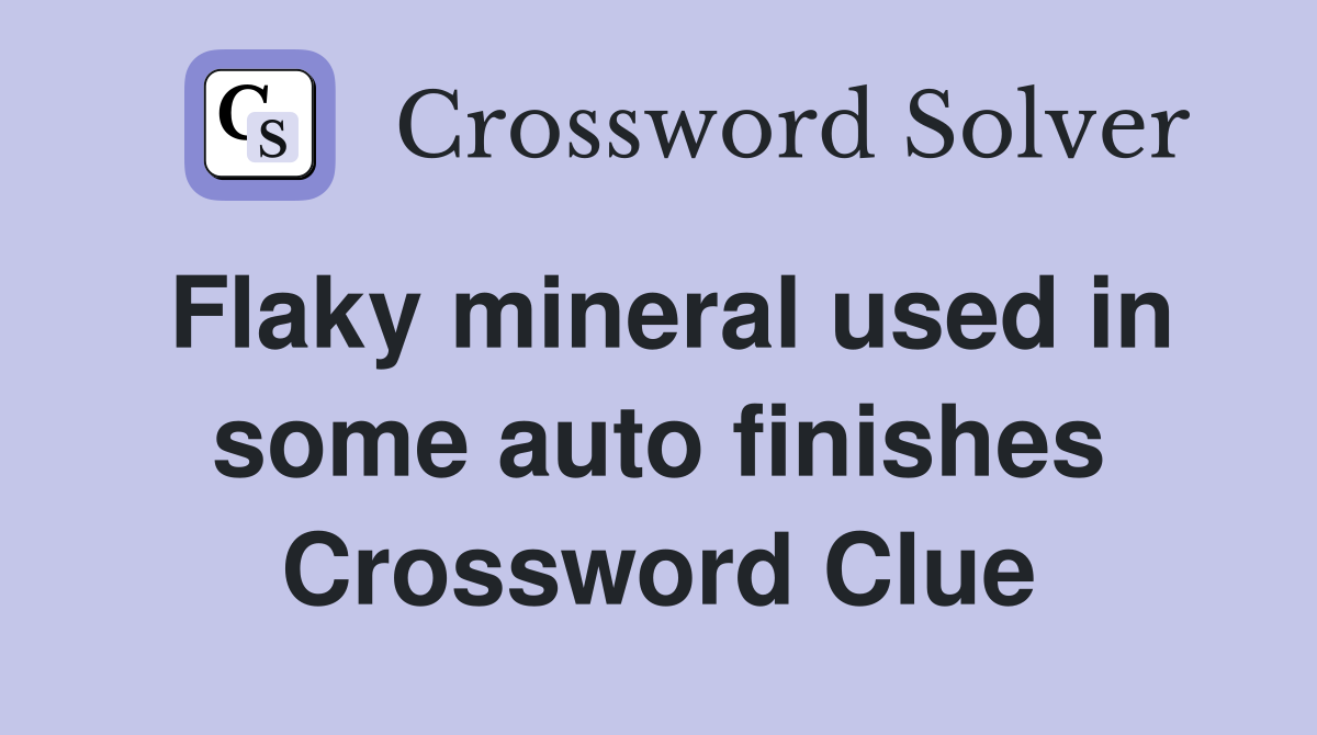 Flaky mineral used in some auto finishes Crossword Clue