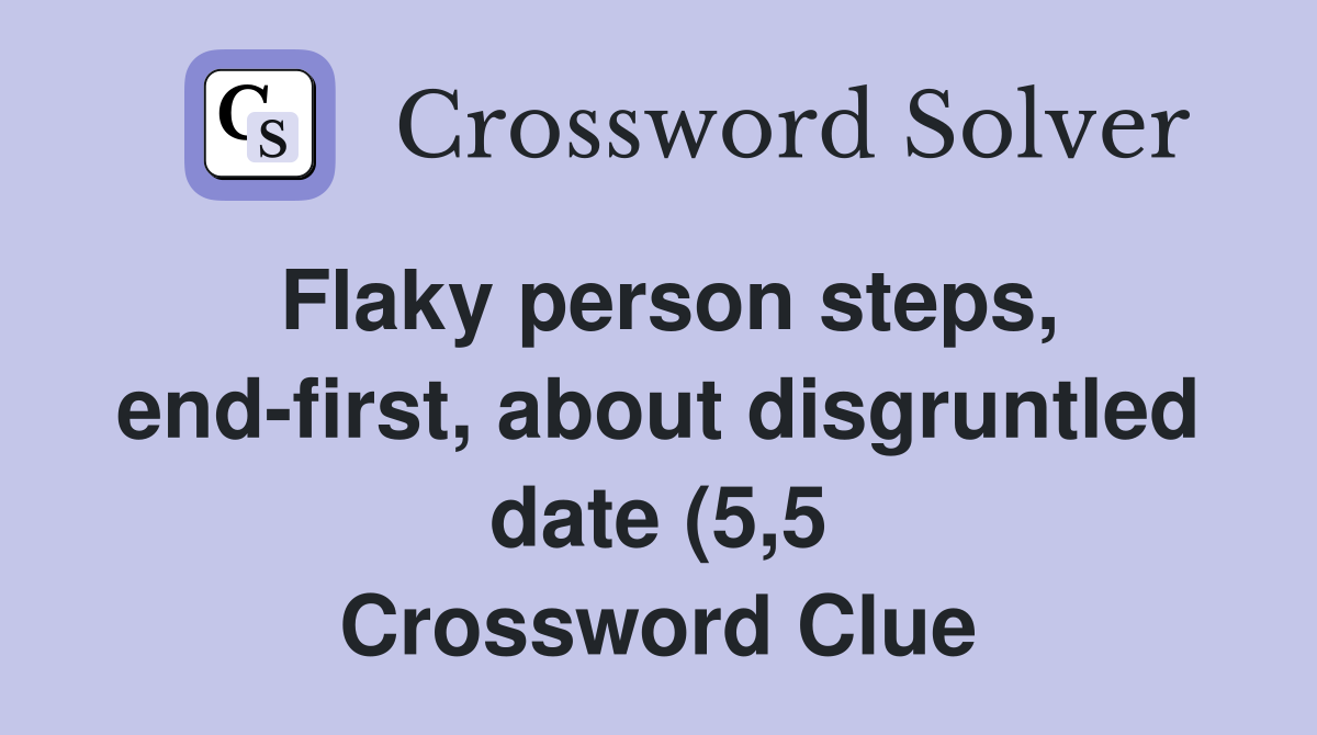 Flaky person steps end first about disgruntled date (5 5) Crossword Flaky person steps end first about disgruntled date (5 5) Crossword