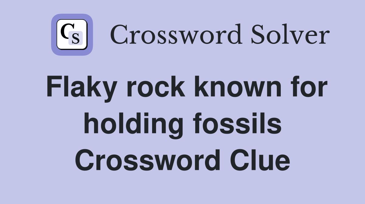 Flaky rock known for holding fossils Crossword Clue