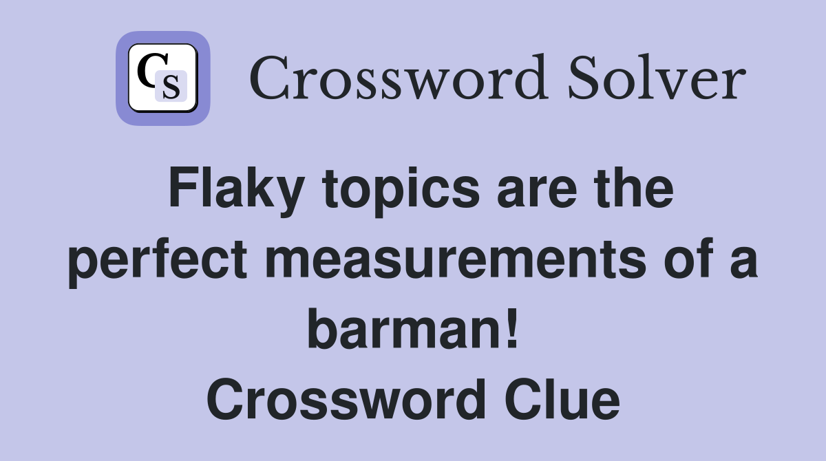 Flaky topics are the perfect measurements of a barman! Crossword Clue