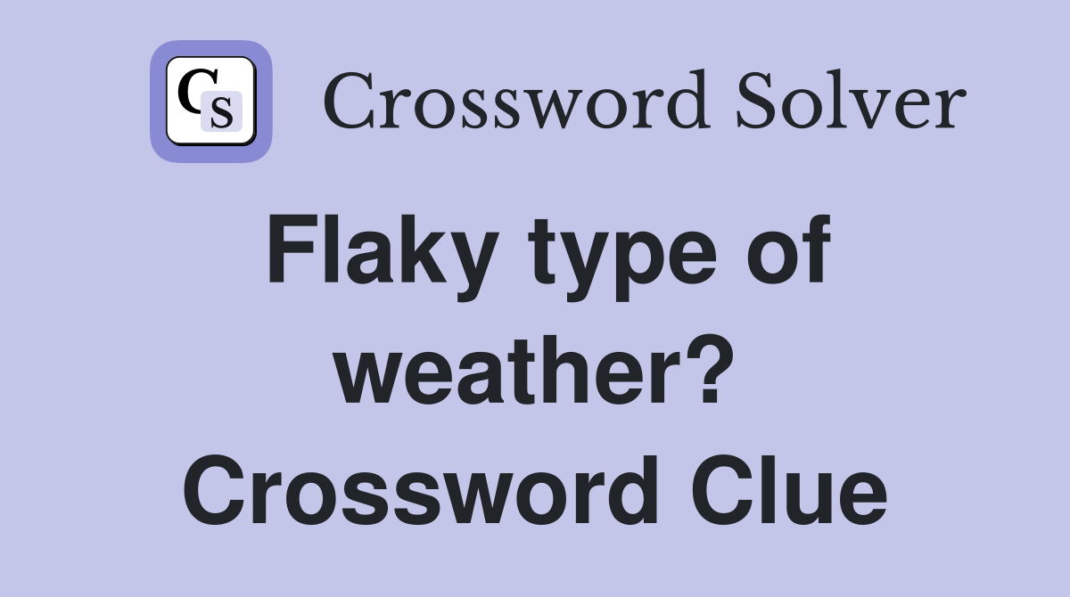 Flaky type of weather? Crossword Clue