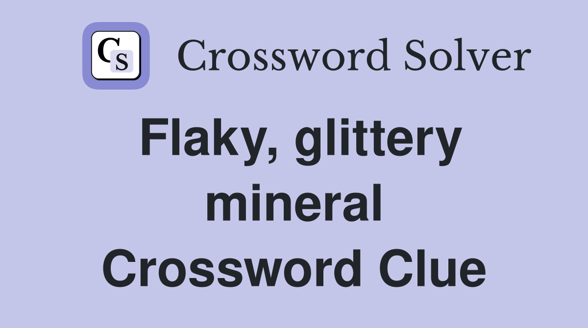 Flaky, glittery mineral Crossword Clue