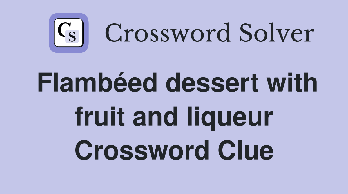 Flambéed dessert with fruit and liqueur Crossword Clue
