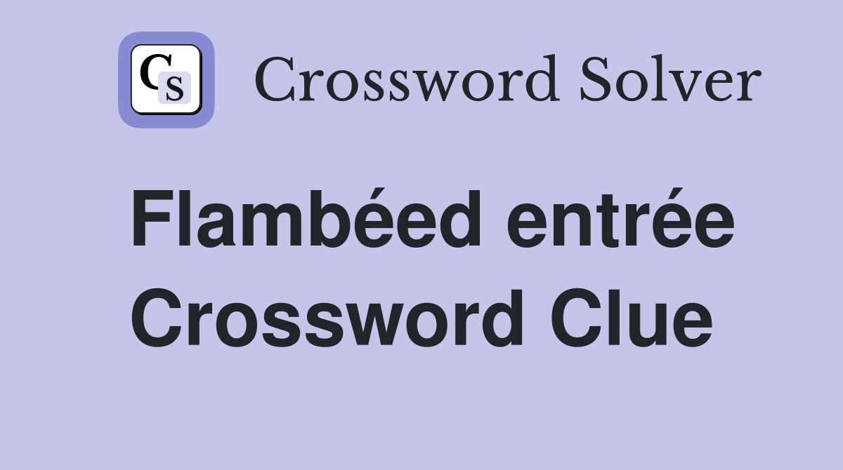 Flambéed entrée Crossword Clue