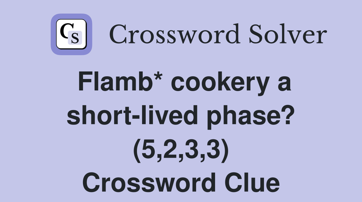 Flamb* cookery a short-lived phase? (5,2,3,3) Crossword Clue