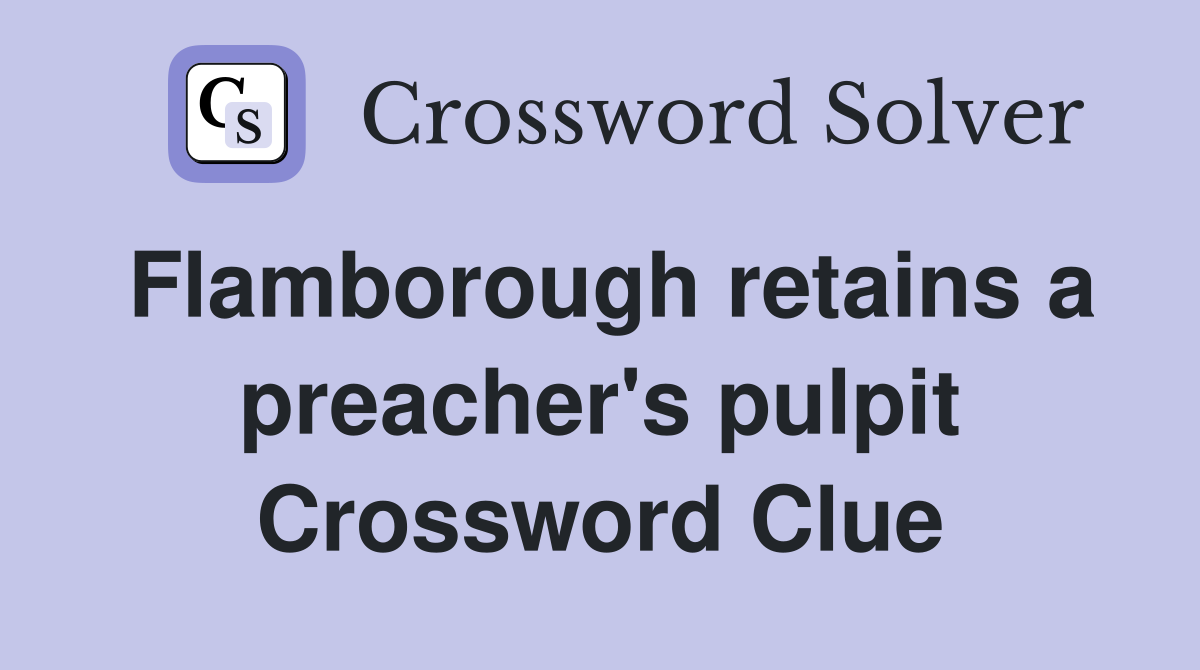Flamborough retains a preacher's pulpit Crossword Clue