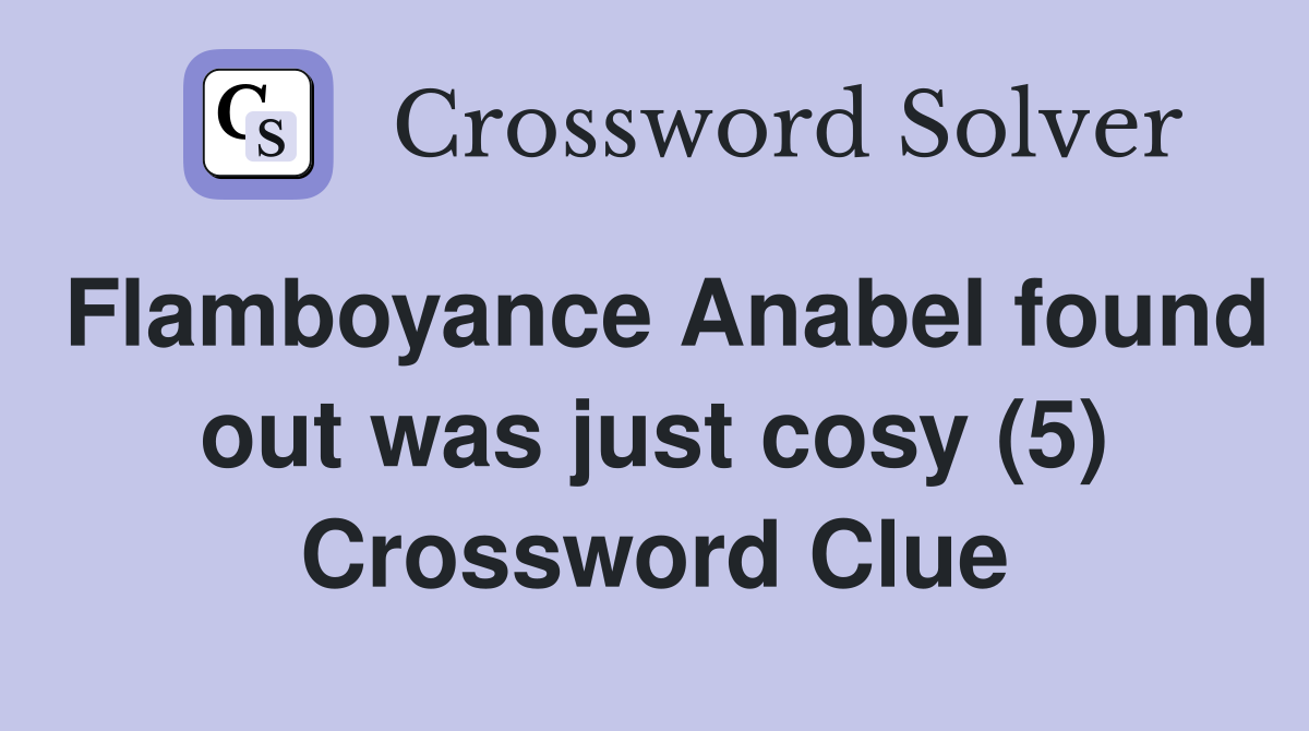 Flamboyance Anabel found out was just cosy (5) Crossword Clue
