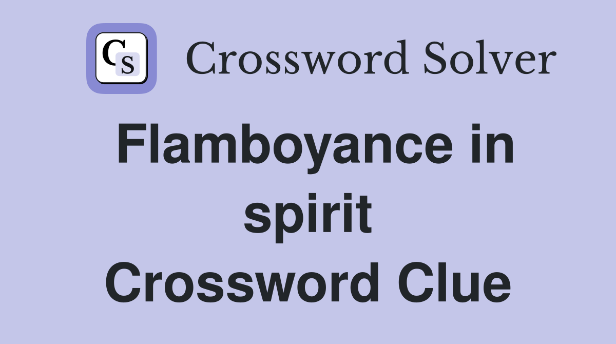 Flamboyance in spirit Crossword Clue