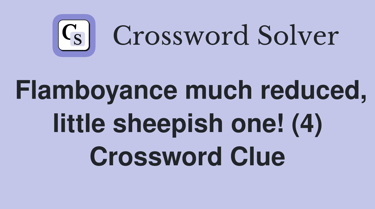 Flamboyance much reduced, little sheepish one! (4) Crossword Clue