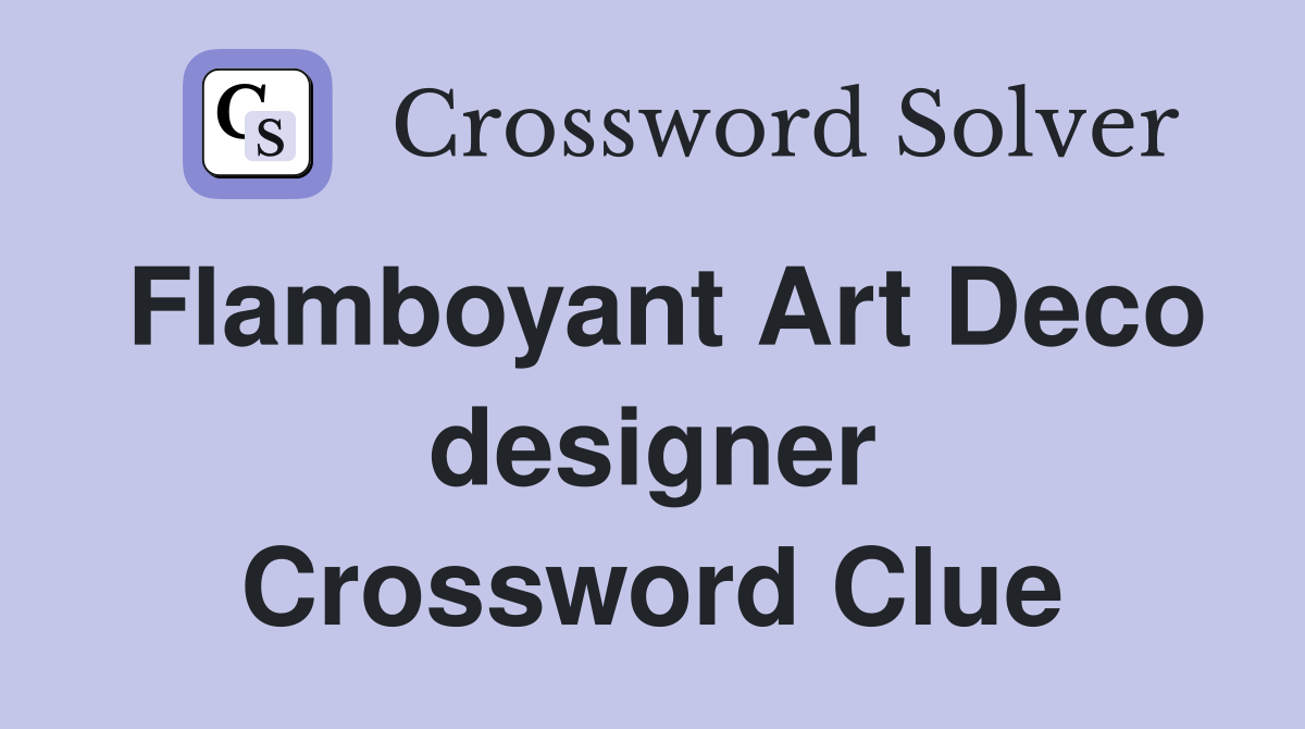 Flamboyant Art Deco designer Crossword Clue