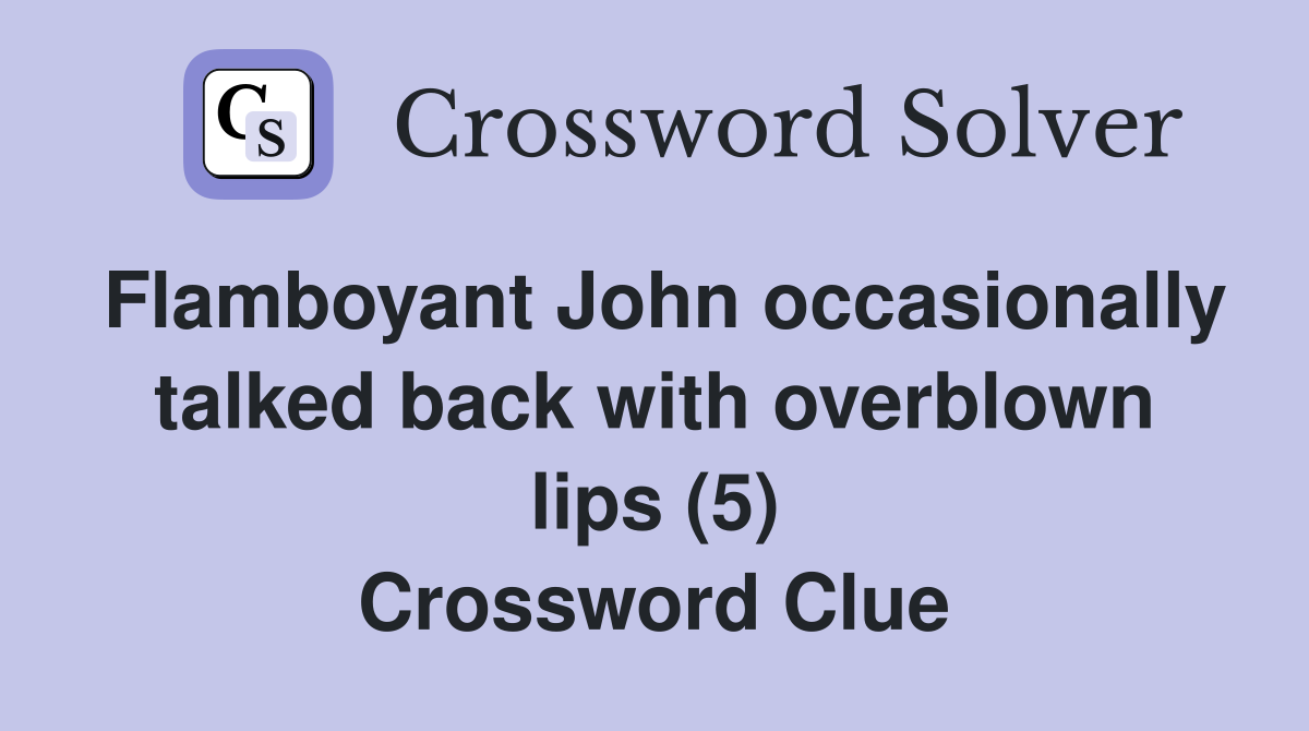 Flamboyant John occasionally talked back with overblown lips (5) Crossword Clue