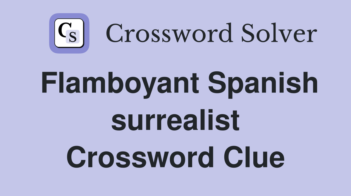 Flamboyant Spanish surrealist Crossword Clue