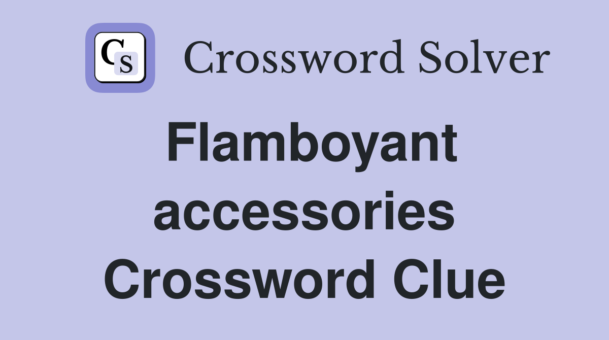 Flamboyant accessories Crossword Clue